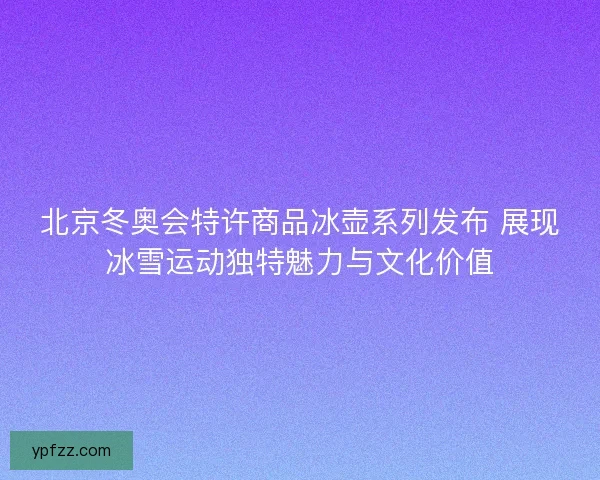 北京冬奥会特许商品冰壶系列发布 展现冰雪运动独特魅力与文化价值